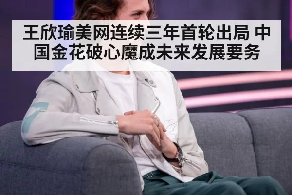 王欣瑜美网连续三年首轮出局 中国金花破心魔成未来发展要务