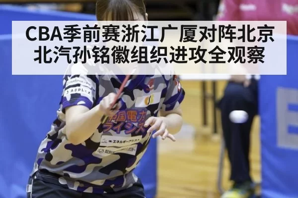 CBA季前赛浙江广厦对阵北京北汽孙铭徽组织进攻全观察